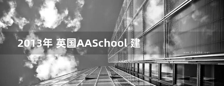 2013年 英国AASchool 建筑联盟指导作业